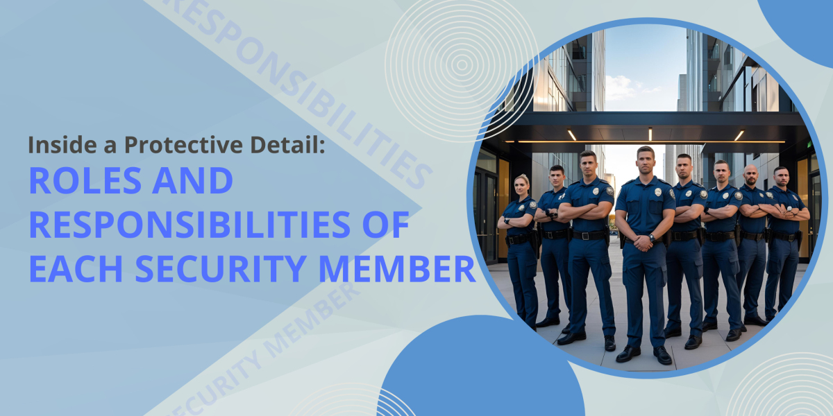 Inside a Protective Detail: Roles and Responsibilities of Each Security Member