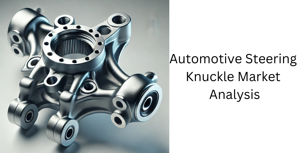 Business Opportunities for Automotive Steering Knuckle Suppliers