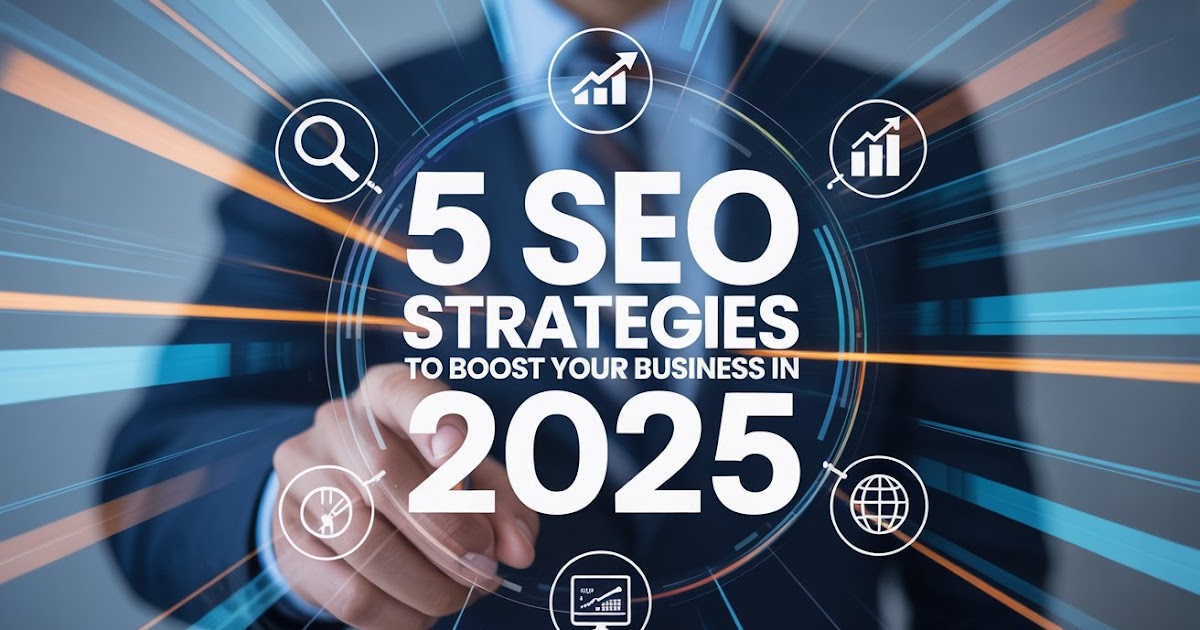 5 SEO Strategies to Boost Your Business in 2025