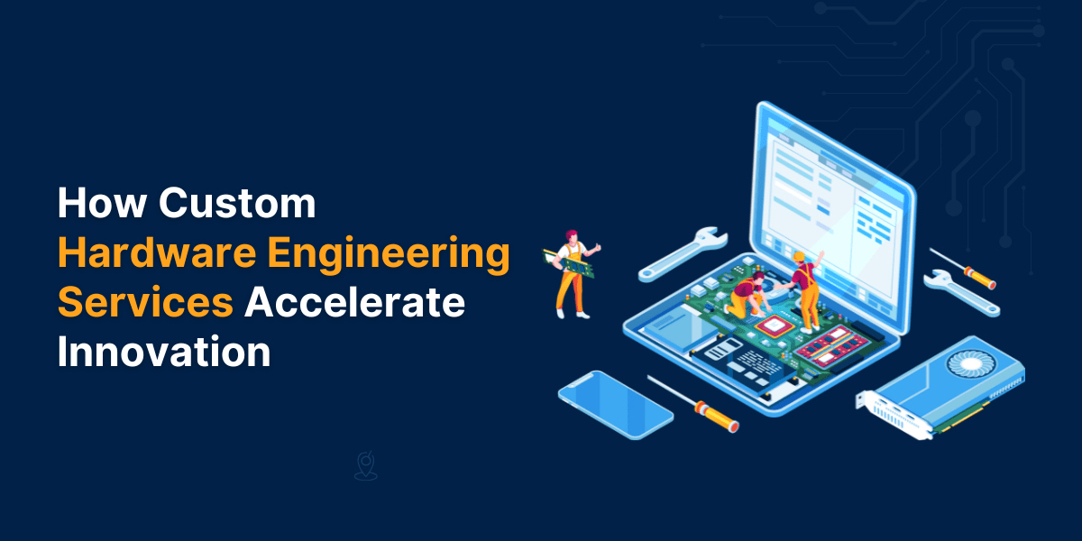 How Custom Hardware Engineering Services Accelerate Innovation