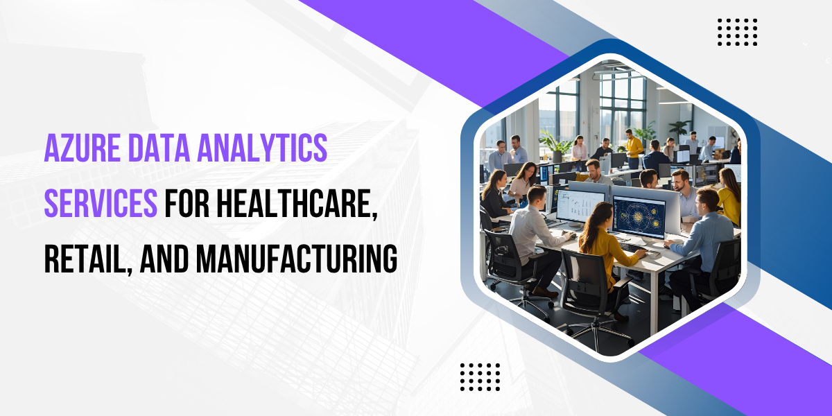 Azure Data Analytics Services for Healthcare, Retail, and Manufacturing