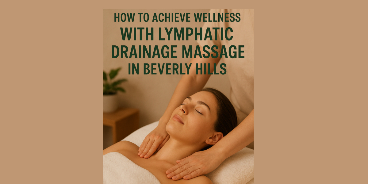 How to Achieve Wellness with Lymphatic Drainage Massage in Beverly Hills?