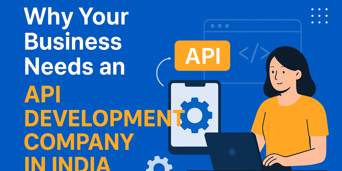 Why Your Business Needs an API Development Company in India
