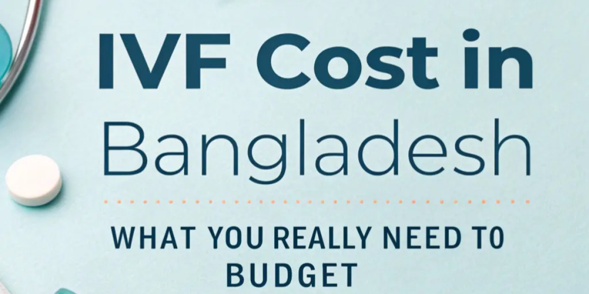 IVF Treatment Costs in Bangladesh: Planning Your Path to Parenthood