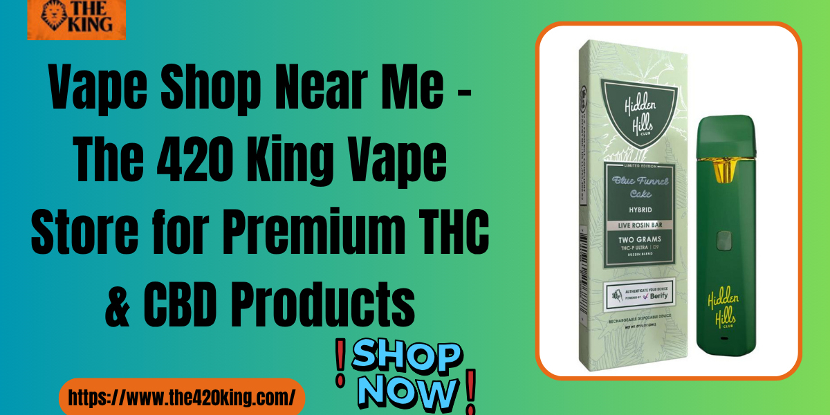 Vape Shop Near Me | The 420 King Store - Fast Delivery