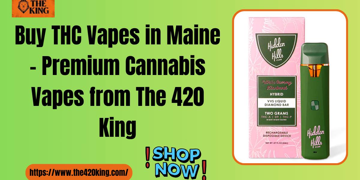 Buy THC Vapes in Maine | The 420 King