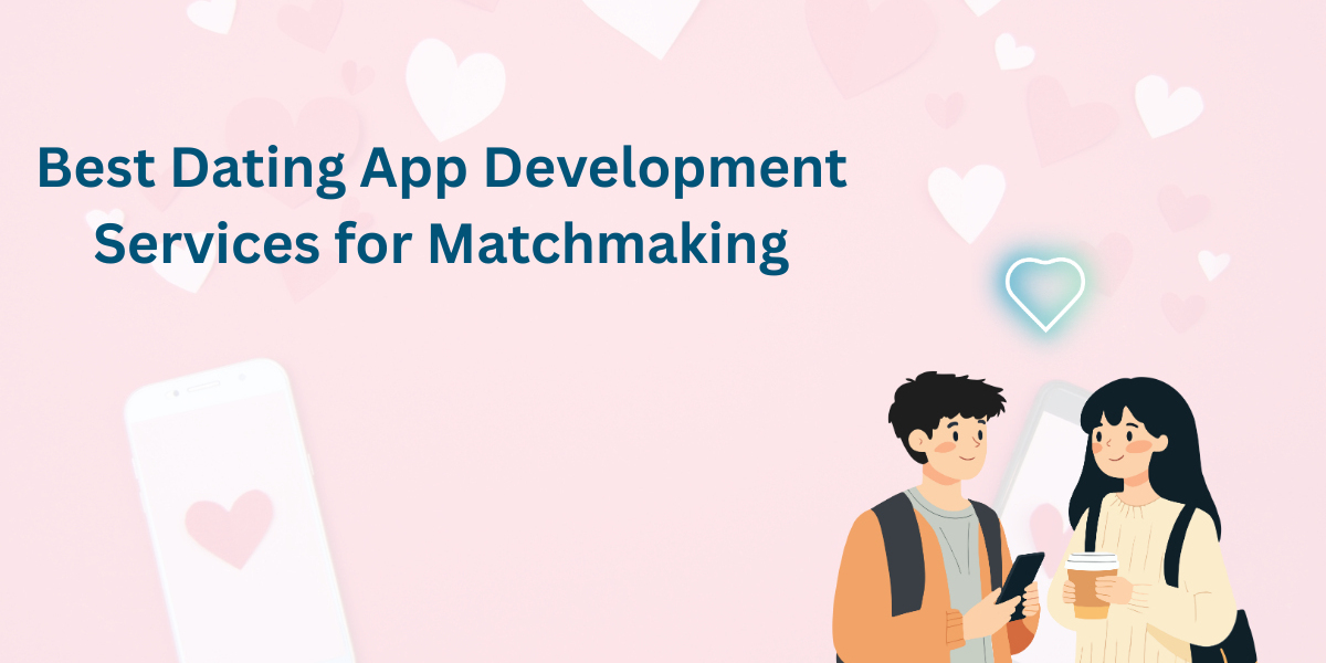 Best Dating App Development Services for Matchmaking
