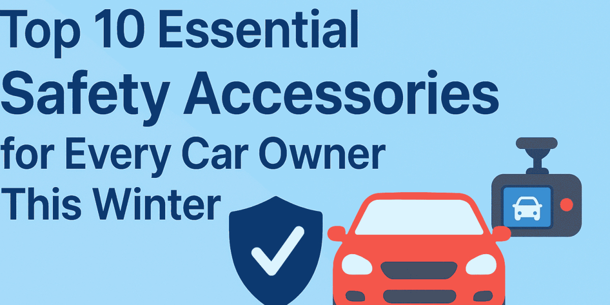 Top 10 Essential Safety Accessories for Every Car Owner This Winter