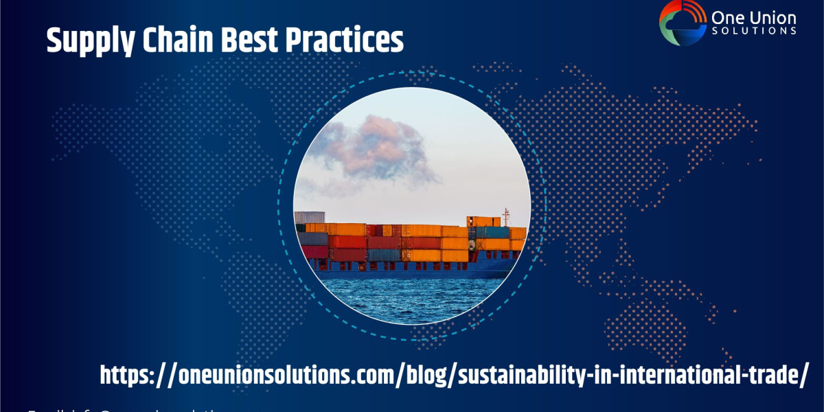 Supply Chain Best Practices: Building a Sustainable and Resilient Global Trade Network