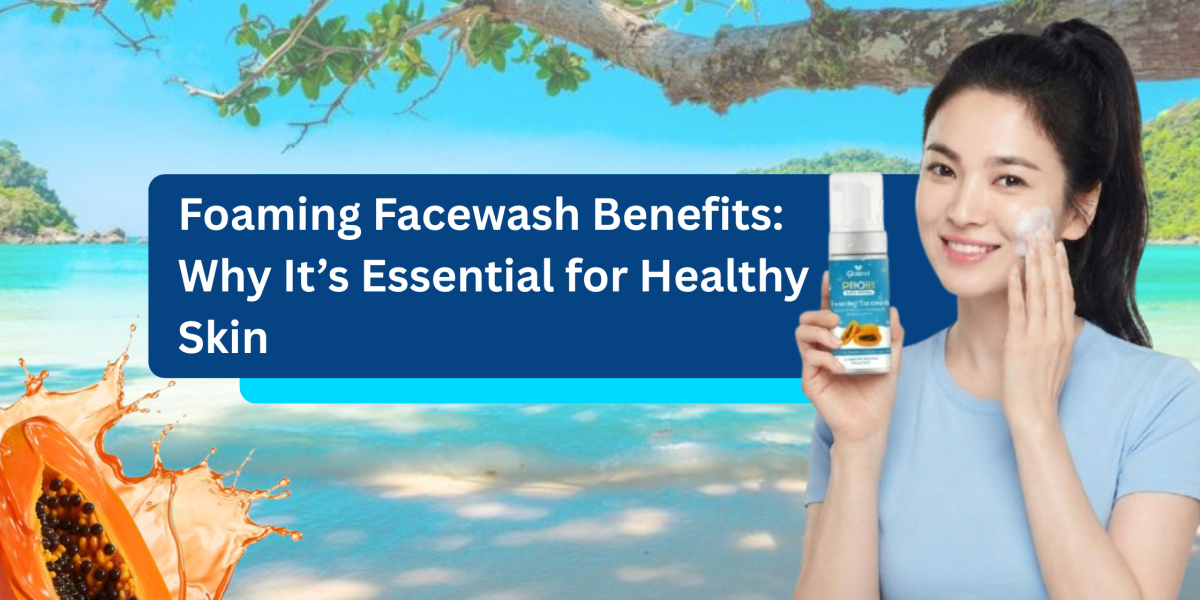Foaming Facewash Benefits: Why It’s Essential for Healthy Skin