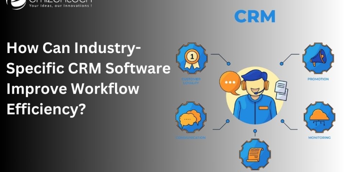How Can Industry-Specific CRM Software Improve Workflow Efficiency?