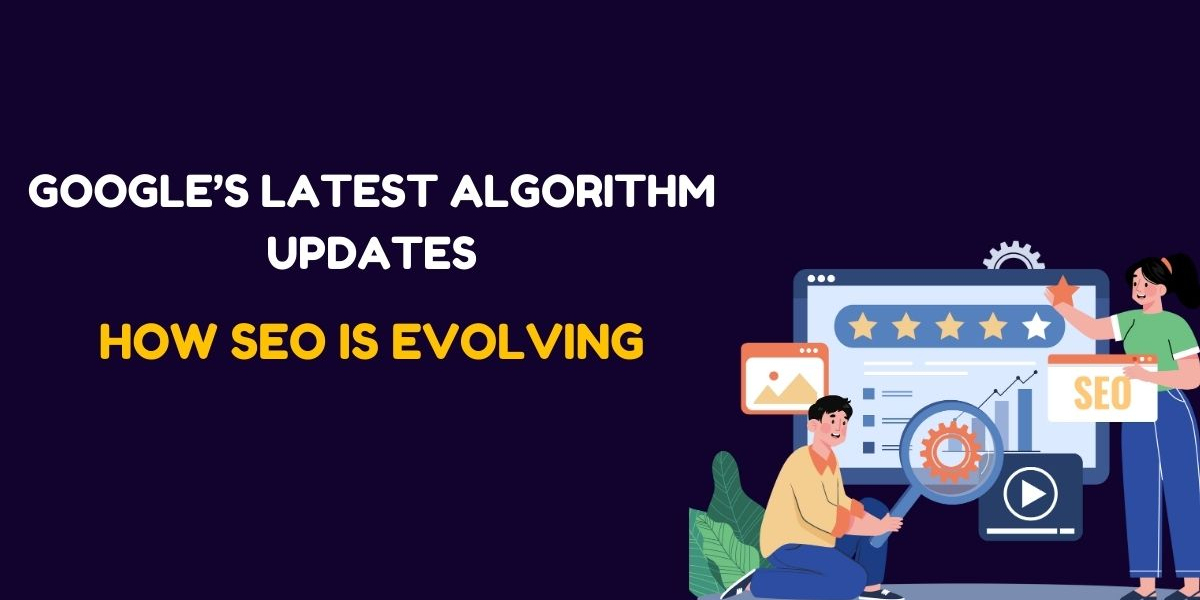 How SEO Is Evolving with Google’s Latest Algorithm Updates