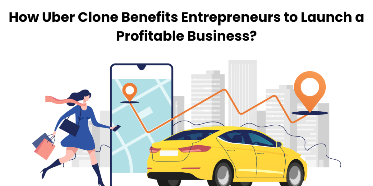 How Uber Clone Benefits Entrepreneurs to Launch a Profitable Business?