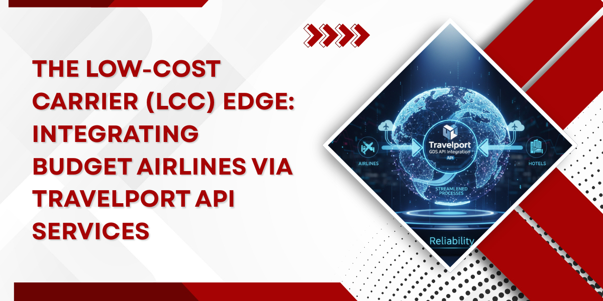 The Low-Cost Carrier (LCC) Edge: Integrating Budget Airlines via Travelport API Services