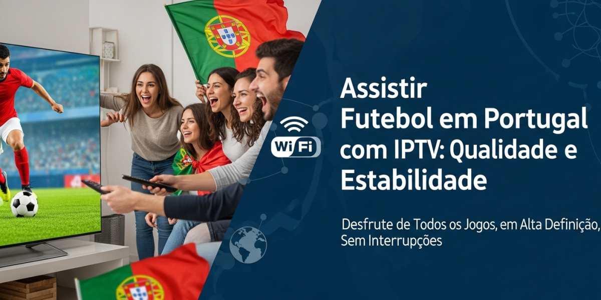 Assistir Futebol em Portugal com IPTV: Qualidade e Estabilidade