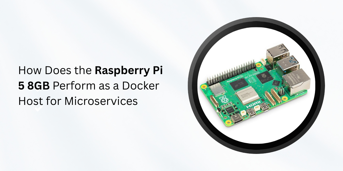 How Does the Raspberry Pi 5 8GB Perform as a Docker Host for Microservices